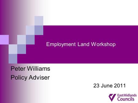 Employment Land Workshop Peter Williams Policy Adviser 23 June 2011.