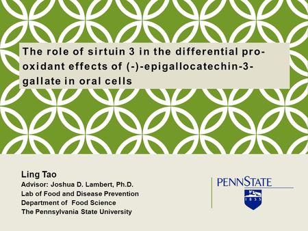 The role of sirtuin 3 in the differential pro-oxidant effects of (-)-epigallocatechin-3-gallate in oral cells Good morning, I am Ling Tao from Dr. Lambert’s.