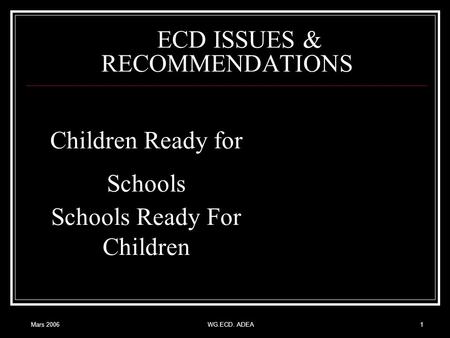 Mars 2006WG.ECD. ADEA1 ECD ISSUES & RECOMMENDATIONS Children Ready for Schools Schools Ready For Children.
