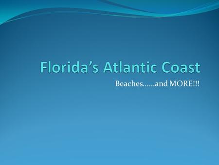 Beaches......and MORE!!!. Atlantic Coast Florida’s Atlantic Coast carries many popular tourist destinations. We will be looking at the following: Daytona.