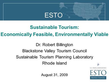 ESTO Sustainable Tourism: Economically Feasible, Environmentally Viable Dr. Robert Billington Blackstone Valley Tourism Council Sustainable Tourism Planning.