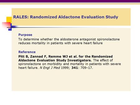 RALES: Randomized Aldactone Evaluation Study Purpose To determine whether the aldosterone antagonist spironolactone reduces mortality in patients with.