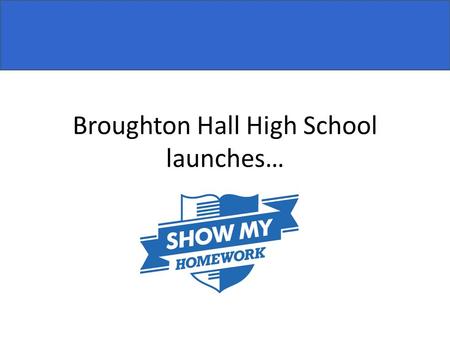 Broughton Hall High School launches…. Show My Homework (SMHW) is a simple, online homework calendar that allows teachers to set homework in advance. So.