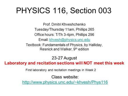 PHYSICS 116, Section 003 Prof. Dmitri Khveshchenko Tuesday/Thursday 11am, Phillips 265 Office hours: T/Th 3-4pm, Phillips 296