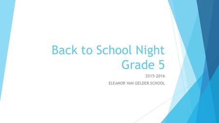 Back to School Night Grade 5 2015-2016 ELEANOR VAN GELDER SCHOOL.