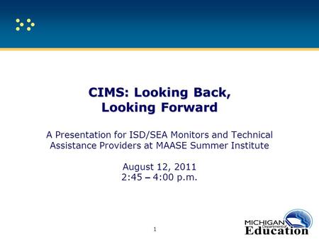 CIMS: Looking Back, Looking Forward CIMS: Looking Back, Looking Forward A Presentation for ISD/SEA Monitors and Technical Assistance Providers at MAASE.