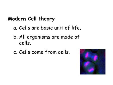 Modern Cell theory a.Cells are basic unit of life. b.All organisms are made of cells. c.Cells come from cells.