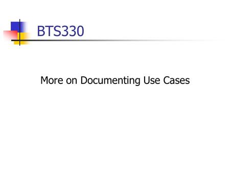BTS330 More on Documenting Use Cases. Use Case Descriptions Sample mock up for a scenario: Add Private Owner Client Add Client -X Last name: Address: