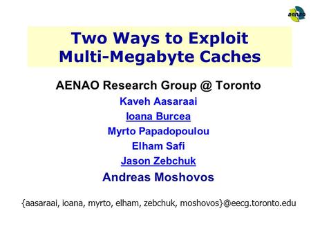 Two Ways to Exploit Multi-Megabyte Caches AENAO Research Toronto Kaveh Aasaraai Ioana Burcea Myrto Papadopoulou Elham Safi Jason Zebchuk Andreas.