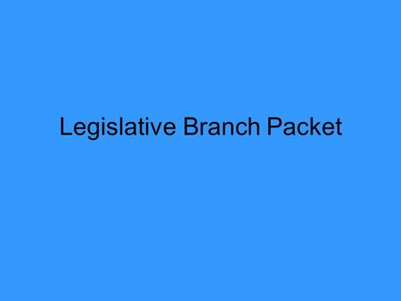 Legislative Branch Packet. Part 1 - Congress Term of Congress –Lasts 2 years, Begins January 3 rd of Every Odd Year Session of Congress –2 Sessions Each.