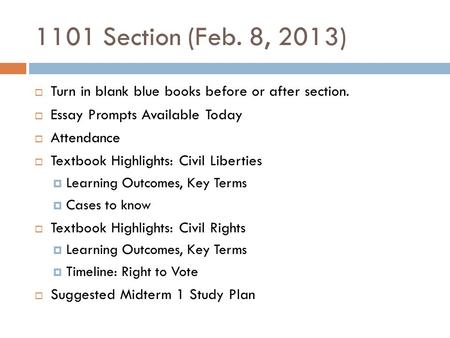 1101 Section (Feb. 8, 2013)  Turn in blank blue books before or after section.  Essay Prompts Available Today  Attendance  Textbook Highlights: Civil.