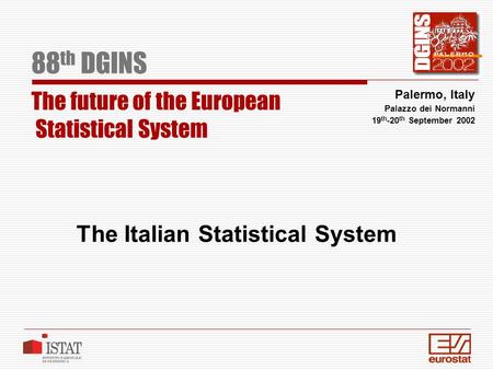 The Italian Statistical System 88 th DGINS The future of the European Statistical System Palermo, Italy Palazzo dei Normanni 19 th -20 th September 2002.