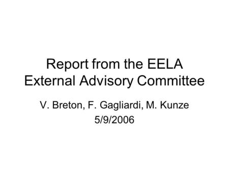 Report from the EELA External Advisory Committee V. Breton, F. Gagliardi, M. Kunze 5/9/2006.