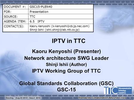 DOCUMENT #:GSC15-PLEN40 FOR:Presentation SOURCE:TTC AGENDA ITEM: 6.5 IPTV CONTACT(S): Kaoru Kenyoshi Shinji Ishii
