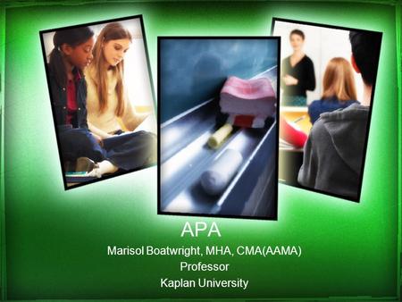 APA Marisol Boatwright, MHA, CMA(AAMA) Professor Kaplan University.