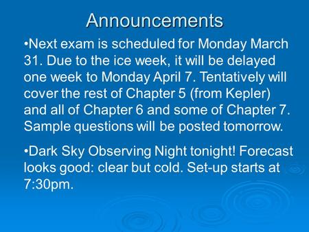 Announcements Next exam is scheduled for Monday March 31. Due to the ice week, it will be delayed one week to Monday April 7. Tentatively will cover the.