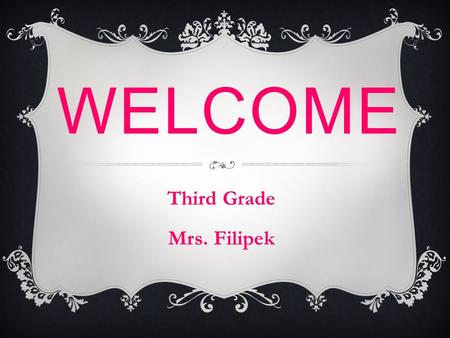 WELCOME Third Grade Mrs. Filipek. POLICIES, PROCEDURES, & OFFICE REMINDERS  School Numbers Office - 368.8800 Classroom – 386.8800 ext 8020 (leave a message)