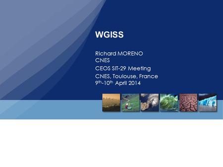 WGISS Richard MORENO CNES CEOS SIT-29 Meeting CNES, Toulouse, France 9 th -10 th April 2014.