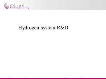 Hydrogen system R&D. R&D programme – general points Hydrogen absorber system incorporates 2 novel aspects Hydrogen storage using a hydride bed Hydrogen.