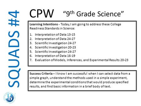 SQUADS #4 Learning Intentions - Today, I am going to address these College Readiness Standards in Science: 1.Interpretation of Data 13-15 2.Interpretation.