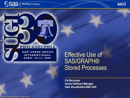 Copyright © 2005, SAS Institute Inc. All rights reserved. Effective Use of SAS/GRAPH® Stored Processes Pat Berryman Senior Software Manager Data Visualization.
