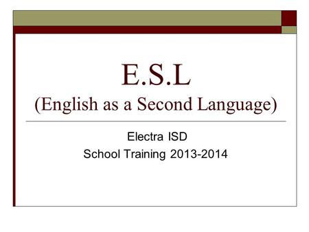 E.S.L (English as a Second Language) Electra ISD School Training 2013-2014.