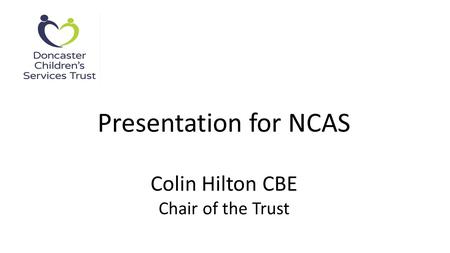 Presentation for NCAS Colin Hilton CBE Chair of the Trust.