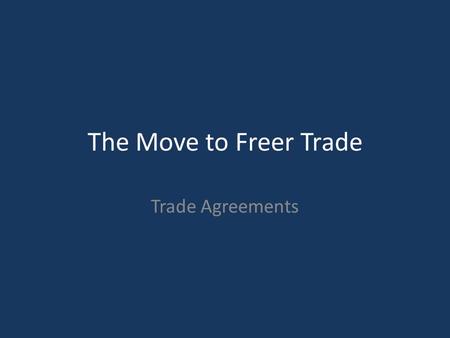 The Move to Freer Trade Trade Agreements. A Move to Freer Trade Post-war Re-building (1946). A international financial structure was needed to deal re-building.