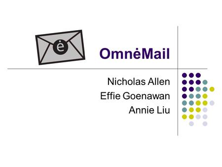 OmnėMail Nicholas Allen Effie Goenawan Annie Liu.