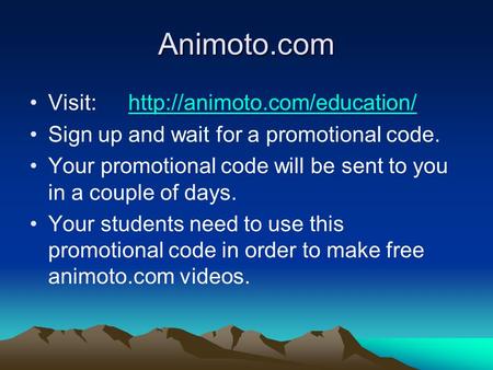 Animoto.com Visit:http://animoto.com/education/http://animoto.com/education/ Sign up and wait for a promotional code. Your promotional code will be sent.