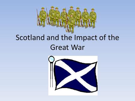 Scotland and the Impact of the Great War. From the source Points from the source which show the candidate has interpreted the significant views: The war.