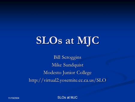 11/19/2004 SLOs at MJC Bill Scroggins Mike Sundquist Modesto Junior College
