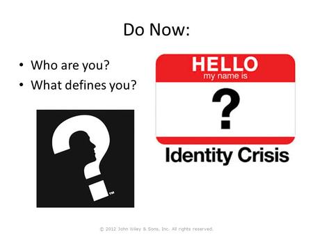 Do Now: Who are you? What defines you? © 2012 John Wiley & Sons, Inc. All rights reserved.