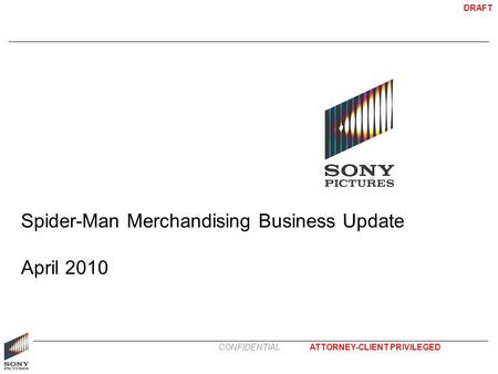 ATTORNEY-CLIENT PRIVILEGED DRAFT CONFIDENTIAL Spider-Man Merchandising Business Update April 2010.