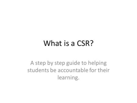 What is a CSR? A step by step guide to helping students be accountable for their learning.