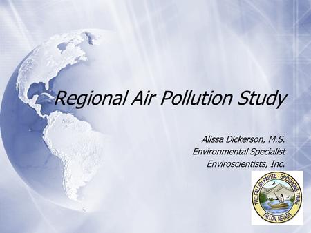 Regional Air Pollution Study Alissa Dickerson, M.S. Environmental Specialist Enviroscientists, Inc. Alissa Dickerson, M.S. Environmental Specialist Enviroscientists,