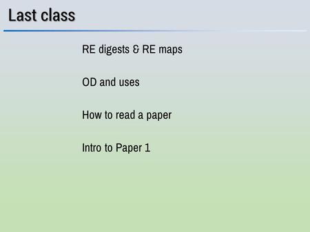 RE digests & RE maps OD and uses Last class How to read a paper Intro to Paper 1.