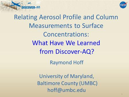1 Relating Aerosol Profile and Column Measurements to Surface Concentrations: What Have We Learned from Discover-AQ? Raymond Hoff University of Maryland,