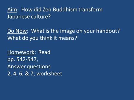 Aim: How did Zen Buddhism transform Japanese culture? Do Now: What is the image on your handout? What do you think it means? Homework: Read pp. 542-547,