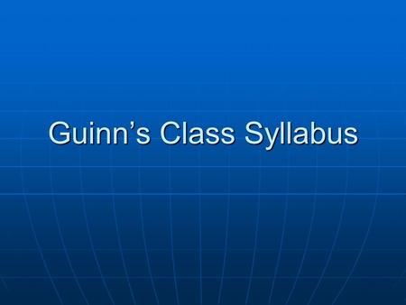 Guinn’s Class Syllabus. Course Objectives Curriculum that you must cover this year Curriculum that you must cover this year For each objective there is.