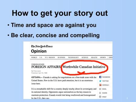 1 How to get your story out Time and space are against you Be clear, concise and compelling.