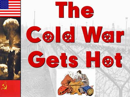 The Cold War Gets Hot The Cold War Gets Hot. The Korean War: A “Police Action” (1950-1953) Syngman Rhee – South Korea Kim Il-Sung – North Korea “Domino.