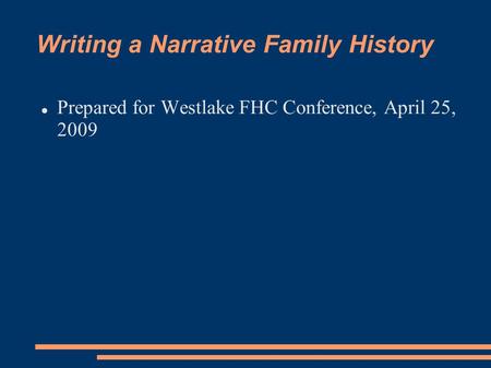 Writing a Narrative Family History Prepared for Westlake FHC Conference, April 25, 2009.