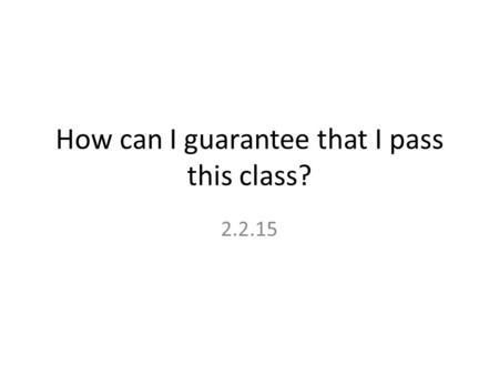 How can I guarantee that I pass this class? 2.2.15.