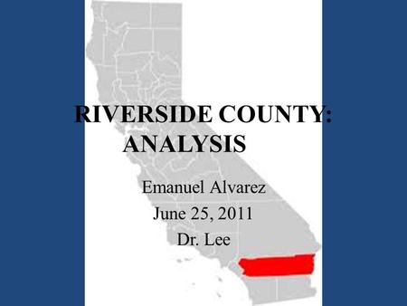 RIVERSIDE COUNTY: ANALYSIS Emanuel Alvarez June 25, 2011 Dr. Lee.