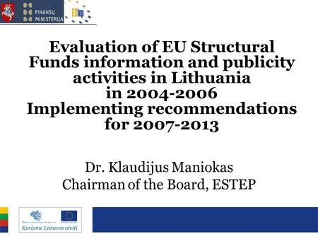 Evaluation of EU Structural Funds information and publicity activities in Lithuania in 2004-2006 Implementing recommendations for 2007-2013 Dr. Klaudijus.
