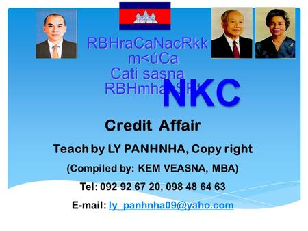 Credit Affair Teach by LY PANHNHA, Copy right (Compiled by: KEM VEASNA, MBA) Tel: 092 92 67 20, 098 48 64 63