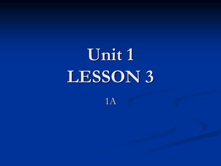 Unit 1 LESSON 3 1A. Homework Review  Homework Review.