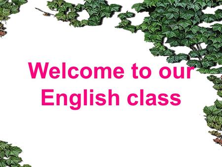 Welcome to our English class Think and choose your answers 1. Why do you want to learn English well? A. Because I want a good job in the future. B. Because.