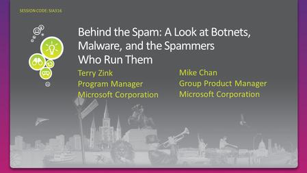 Terry Zink Program Manager Microsoft Corporation SESSION CODE: SIA316 Mike Chan Group Product Manager Microsoft Corporation Behind the Spam A look at spammers,